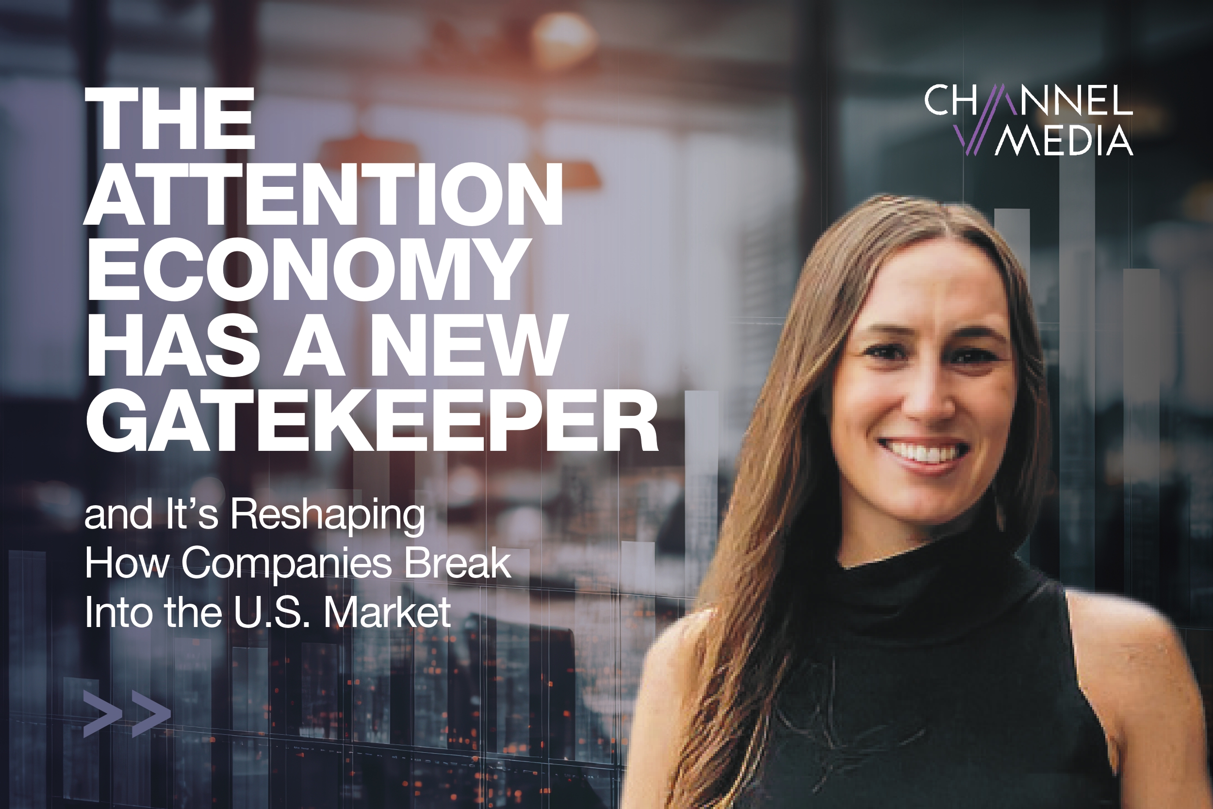 The Attention Economy Has a New Gatekeeper, and It’s Reshaping How Companies Break Into the U.S. Market - Gretel Going